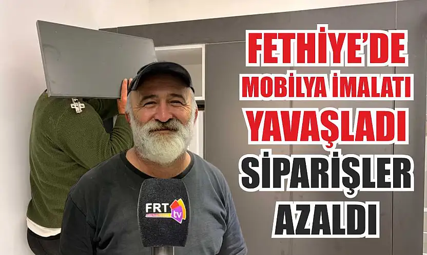 Fethiye'de mobilya imalatı yavaşladı: Siparişler azaldı