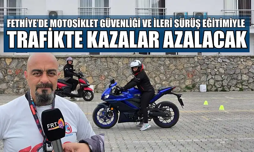 Fethiye'de motosiklet güvenliği ve ileri sürüş eğitimiyle trafikte kazalar azalacak