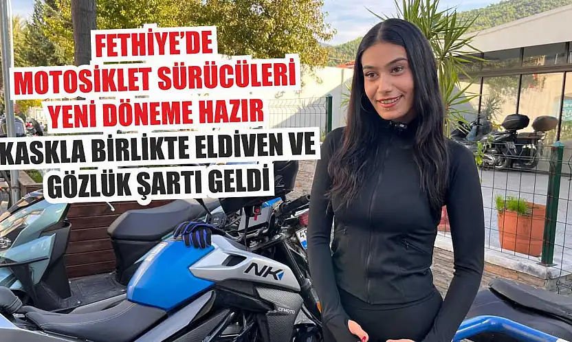 Fethiye'de motosiklet sürücüleri yeni döneme hazır: Kaskla birlikte eldiven ve gözlük şartı geldi
