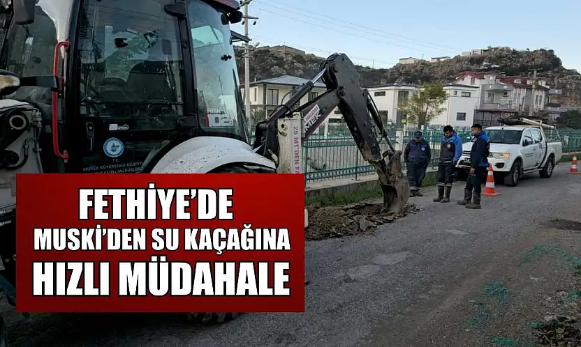 Fethiye'de MUSKİ'den su kaçağına hızlı müdahale