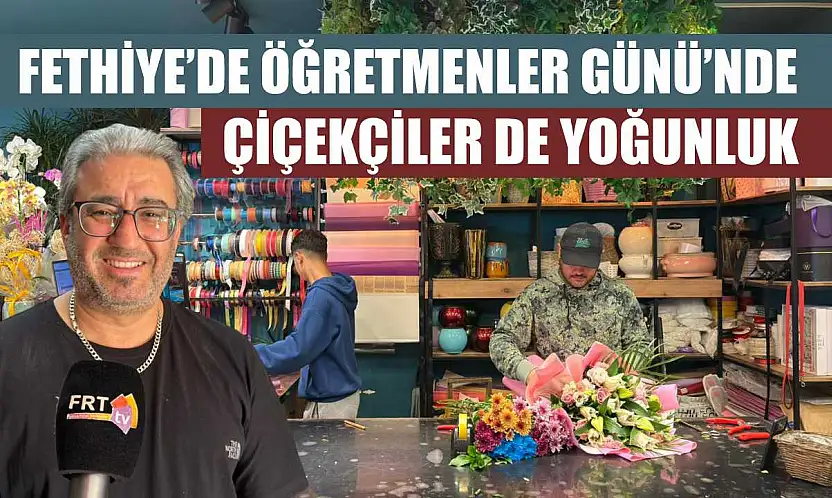 Fethiye'de Öğretmenler Günü'nde çiçekçiler de yoğunluk