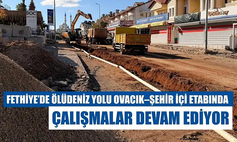 Fethiye'de Ölüdeniz yolu Ovacık–şehir içi etabında çalışmalar devam ediyor