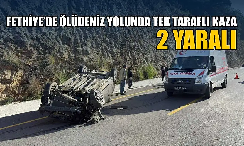Fethiye'de Ölüdeniz yolunda tek taraflı kaza: 2 yaralı