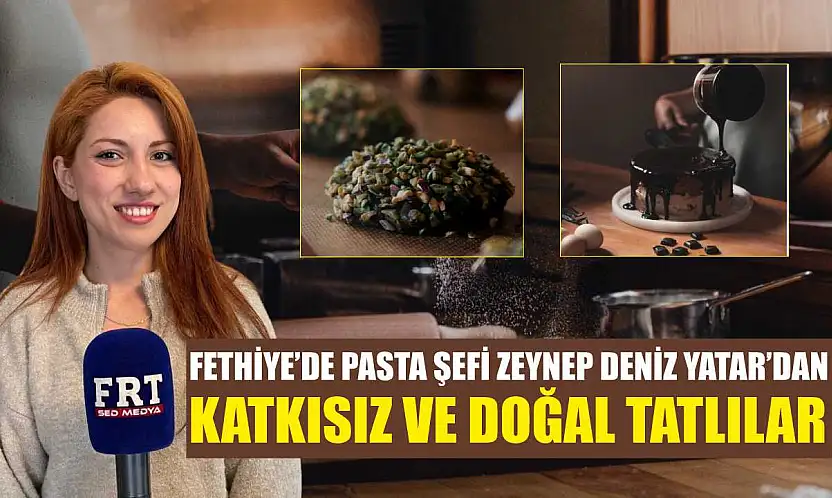 Fethiye'de Pasta Şefi Zeynep Deniz Yatar'dan katkısız ve doğal tatlılar