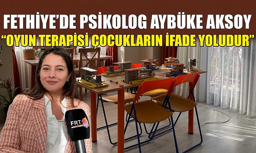 Fethiye'de Psikolog Aybüke Aksoy, 'Oyun terapisi çocukların ifade yoludur'