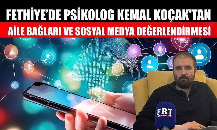 Fethiye'de Psikolog Kemal Koçak'tan, aile bağları ve sosyal medya değerlendirmesi