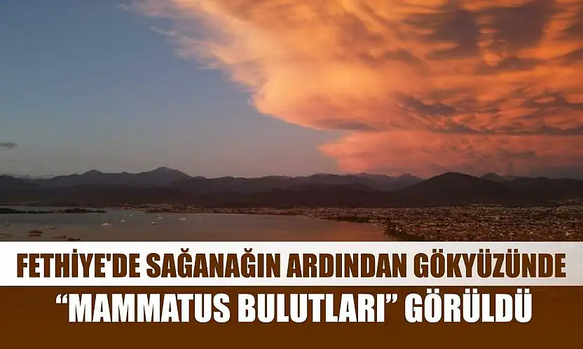 Fethiye'de sağanağın ardından gökyüzünde 'Mammatus Bulutları' görüldü