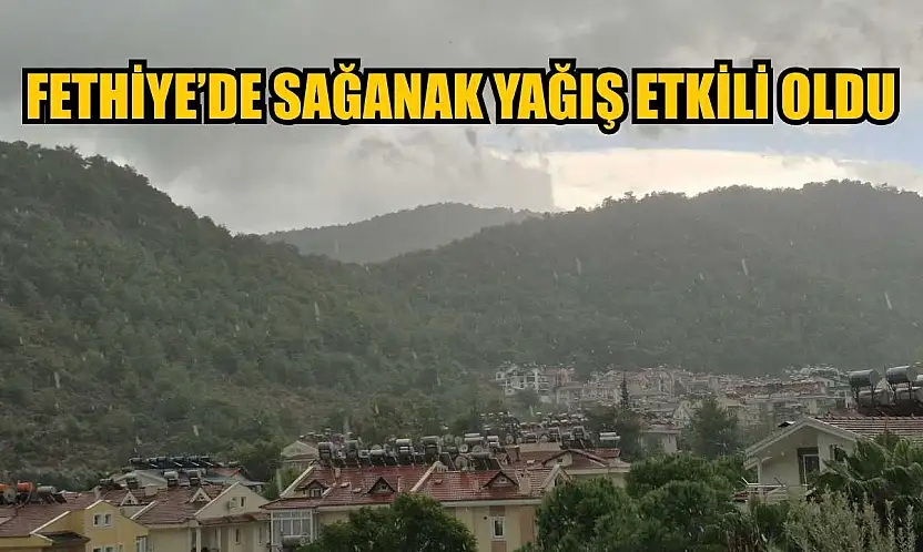 Fethiye'de sağanak yağış etkili oldu