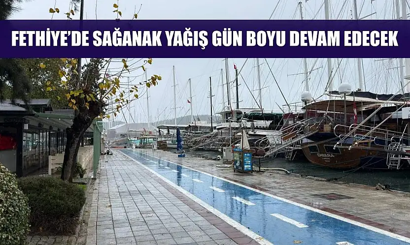 Fethiye'de sağanak yağış gün boyu devam edecek