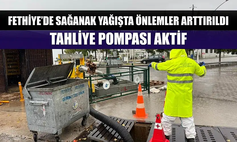 Fethiye'de Sağanak Yağışta Önlemler Arttırıldı: Tahliye Pompası Aktif