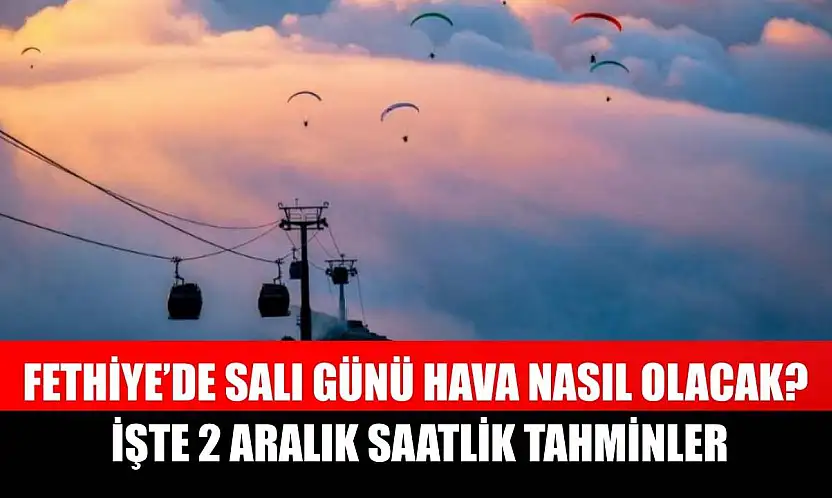 Fethiye'de Salı Günü Hava Nasıl Olacak? İşte 2 Aralık Saatlik Tahminler