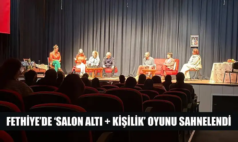 Fethiye'de 'Salon Altı Artı Kişilik' Oyunu Sahnelendi