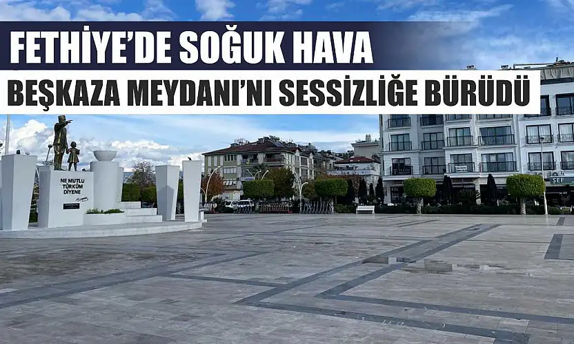 Fethiye'de soğuk hava Beşkaza Meydanı'nı sessizliğe bürüdü