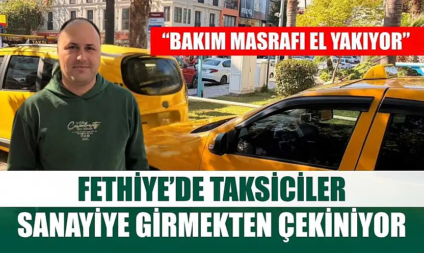 Fethiye'de taksiciler sanayiye girmekten çekiniyor: 'Bakım masrafı el yakıyor'