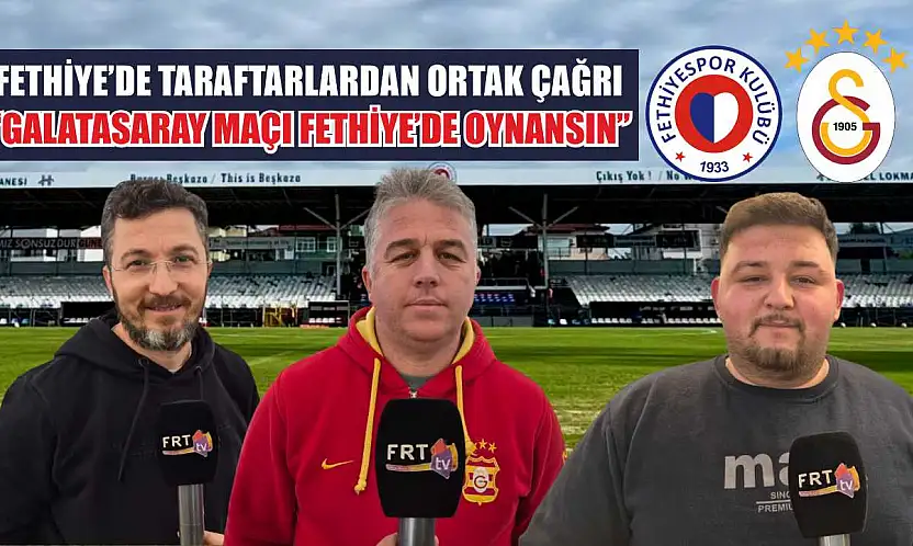 Fethiye'de Taraftarlardan Ortak Çağrı: 'Galatasaray Maçı Fethiye'de Oynansın'