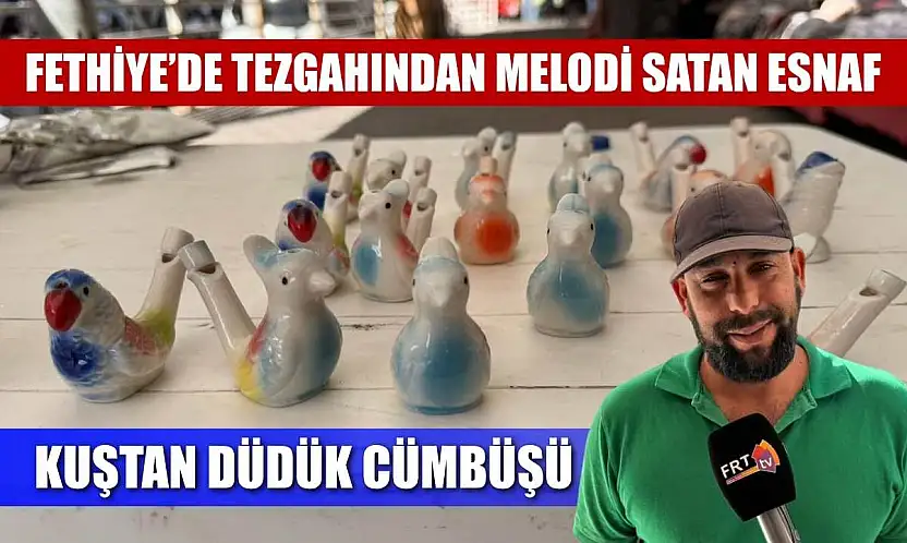 Fethiye'de tezgahından melodi satan esnaf: Kuştan düdük cümbüşü