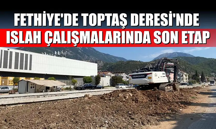 Fethiye'de Toptaş Deresi'nde ıslah çalışmalarında son etap