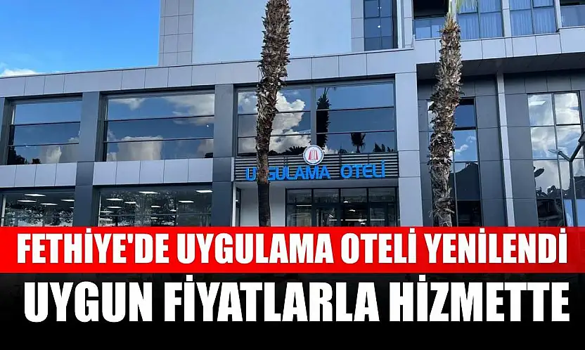 Fethiye'de Uygulama Oteli yenilendi: Uygun fiyatlarla hizmette