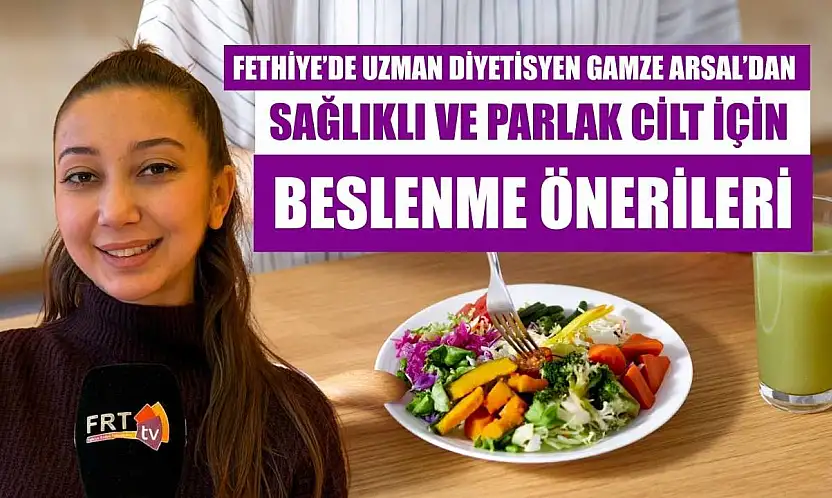 Fethiye'de Uzman Diyetisyen Gamze Arsal'dan sağlıklı ve parlak cilt için beslenme önerileri