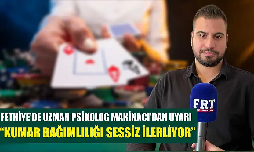 Fethiye'de Uzman Psikolog Makinacı'dan uyarı: 'Kumar bağımlılığı sessiz ilerliyor'