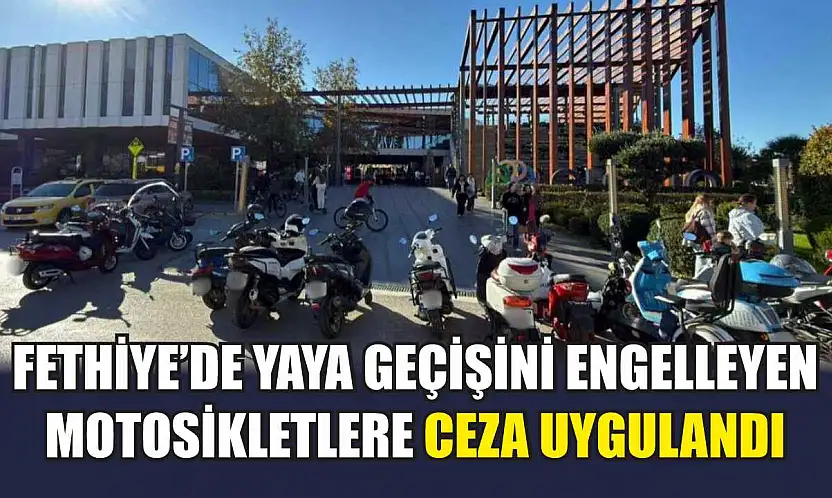 Fethiye'de Yaya Geçişini Engelleyen Motosikletlere Ceza Uygulandı