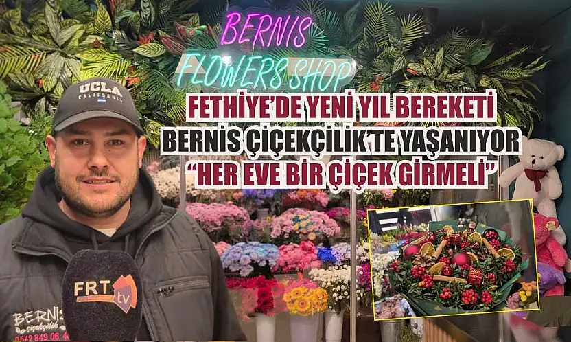 Fethiye'de yeni yıl bereketi Bernis Çiçekçilik'te yaşanıyor: 'Her eve bir çiçek girmeli'