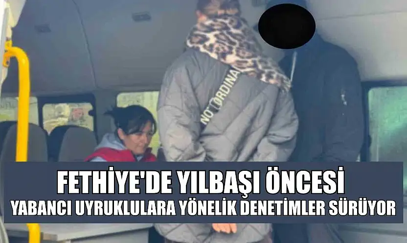 Fethiye'de yılbaşı öncesi yabancı uyruklulara yönelik denetimler sürüyor