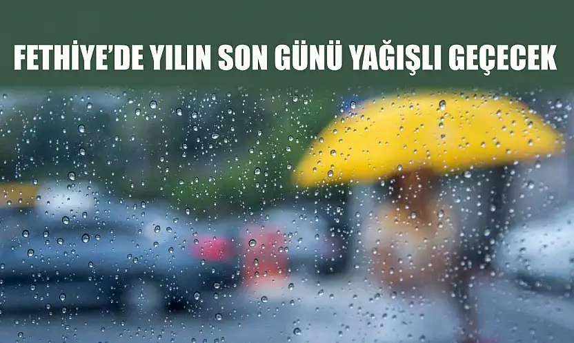 Fethiye'de Yılın Son Günü Yağışlı Geçecek