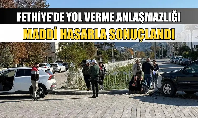 Fethiye'de yol verme anlaşmazlığı maddi hasarla sonuçlandı