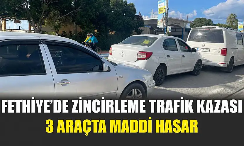 Fethiye'de zincirleme trafik kazası: 3 araçta maddi hasar