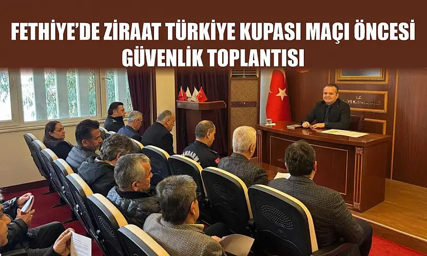 Fethiye'de Ziraat Türkiye Kupası Maçı Öncesi Güvenlik Toplantısı