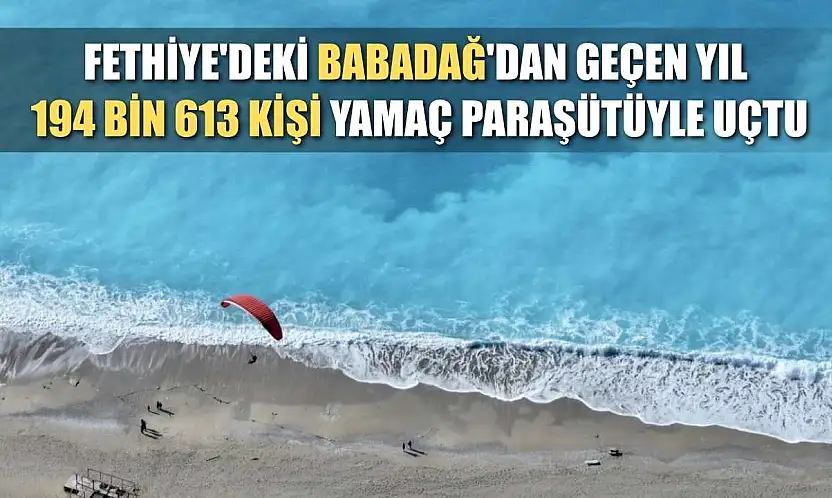 Fethiye'deki Babadağ'dan geçen yıl 194 bin 613 kişi yamaç paraşütüyle uçtu