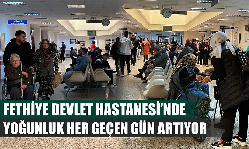 Fethiye Devlet Hastanesi'nde yoğunluk her geçen gün artıyor