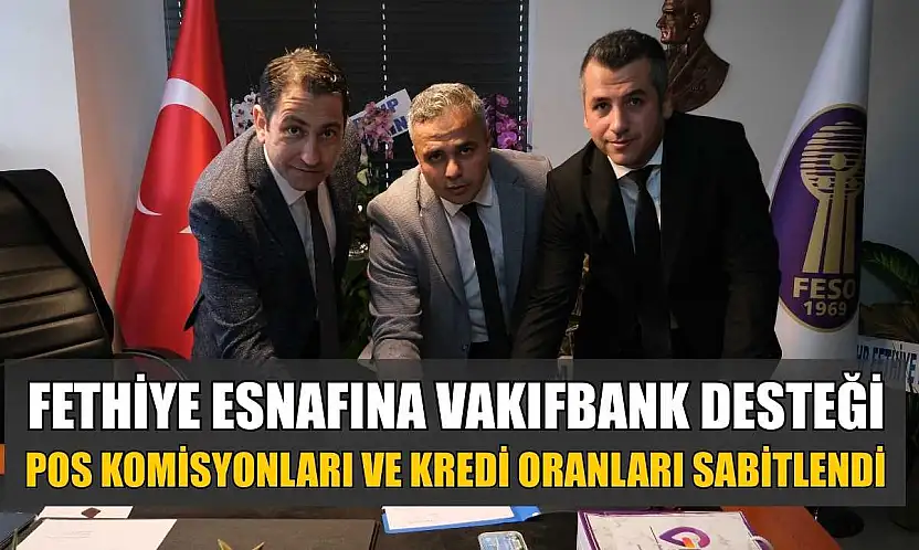 Fethiye esnafına Vakıfbank desteği: POS komisyonları ve kredi oranları sabitlendi