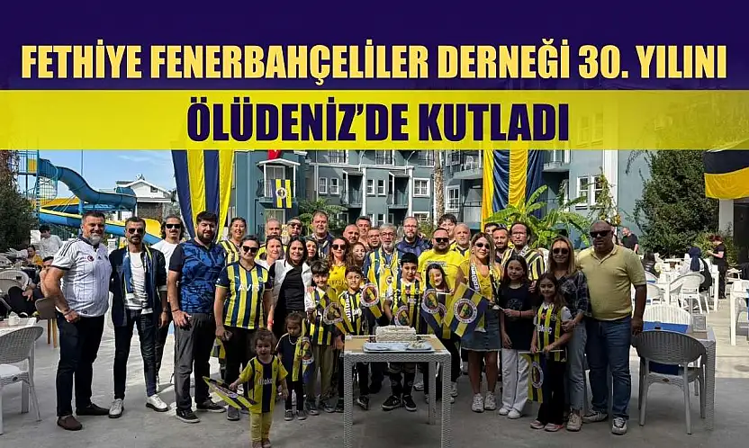 Fethiye Fenerbahçeliler Derneği 30. Yılını Ölüdeniz'de Kutladı