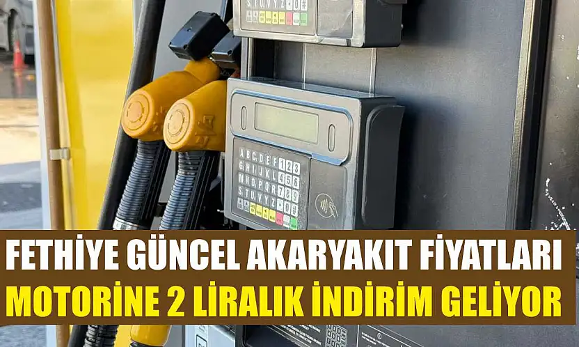 Fethiye güncel akaryakıt fiyatları: Motorine 2 liralık indirim geliyor