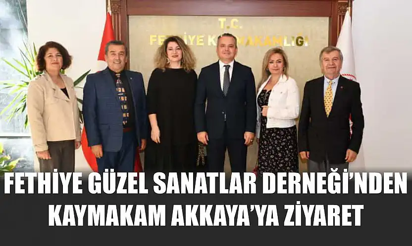 Fethiye Güzel Sanatlar Derneği'nden Kaymakam Akkaya'ya ziyaret