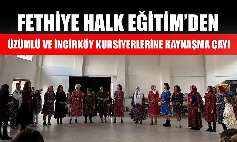 Fethiye Halk Eğitim'den Üzümlü ve İncirköy Kursiyerlerine Kaynaşma Çayı