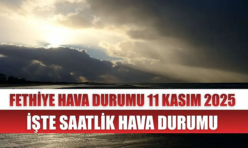 Fethiye Hava Durumu 11 Kasım 2025 İşte Saatlik Hava Durumu