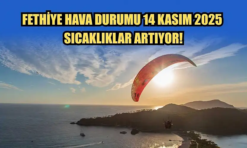 Fethiye Hava Durumu 14 Kasım 2025: Sıcaklıklar Artıyor!