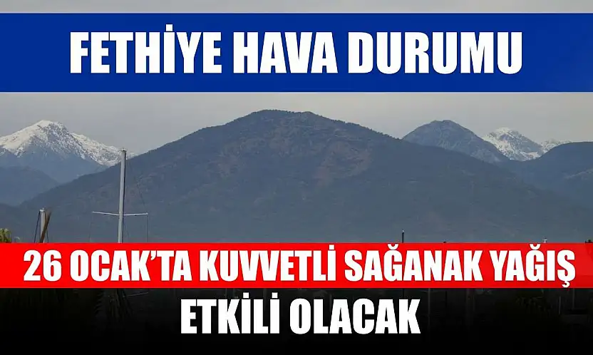 Fethiye hava durumu: 26 Ocak'ta kuvvetli sağanak yağış etkili olacak