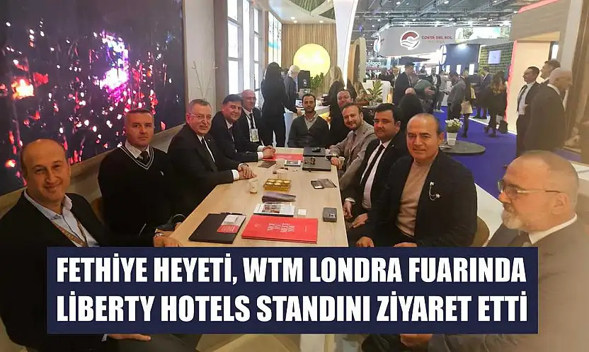 Fethiye Heyeti, WTM Londra Fuarında Liberty Hotels Standını Ziyaret Etti