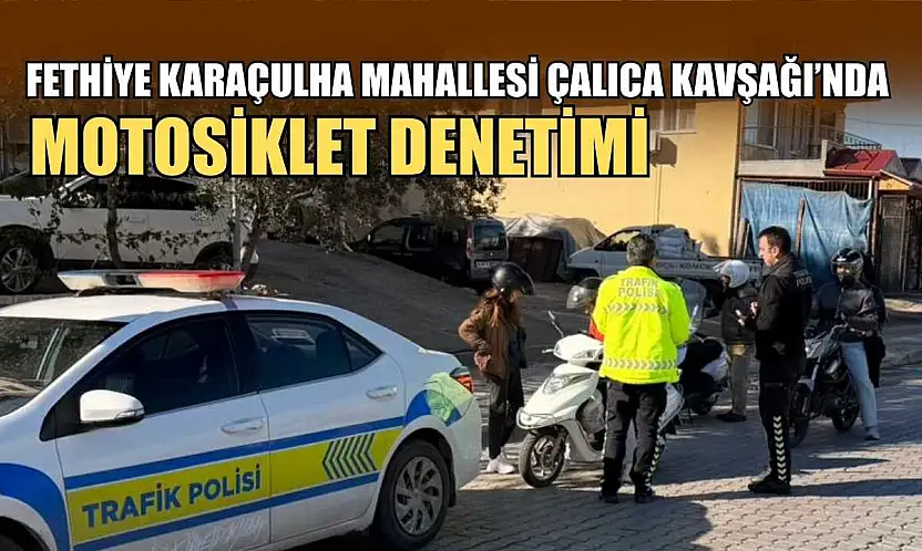Fethiye Karaçulha Mahallesi Çalıca Kavşağı'nda motosiklet denetimi