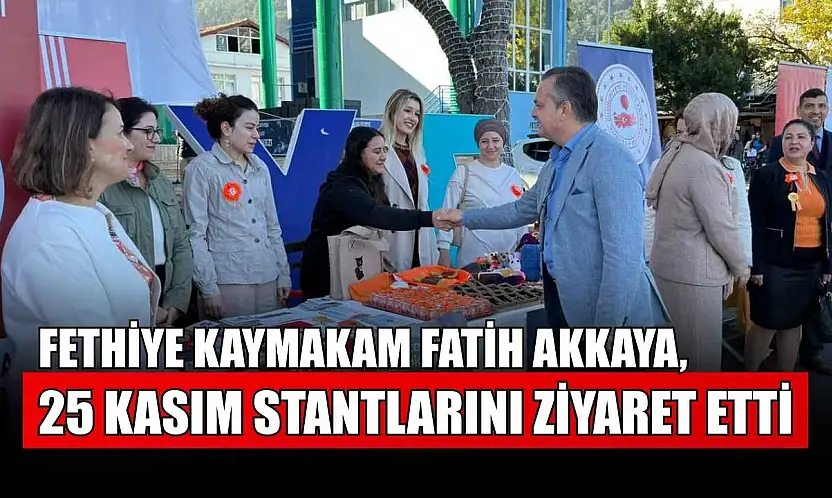 Fethiye Kaymakam Fatih Akkaya, 25 Kasım stantlarını ziyaret etti