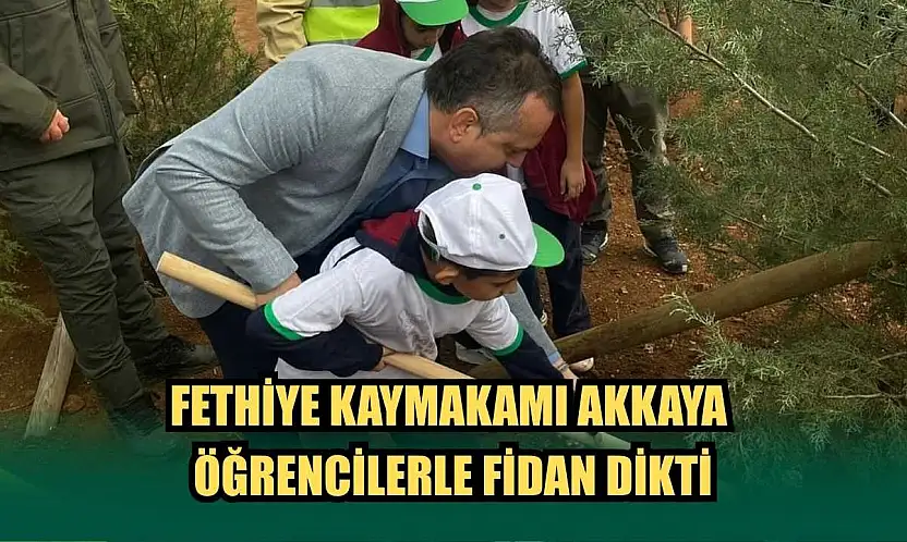 Fethiye Kaymakamı Akkaya, öğrencilerle fidan dikti