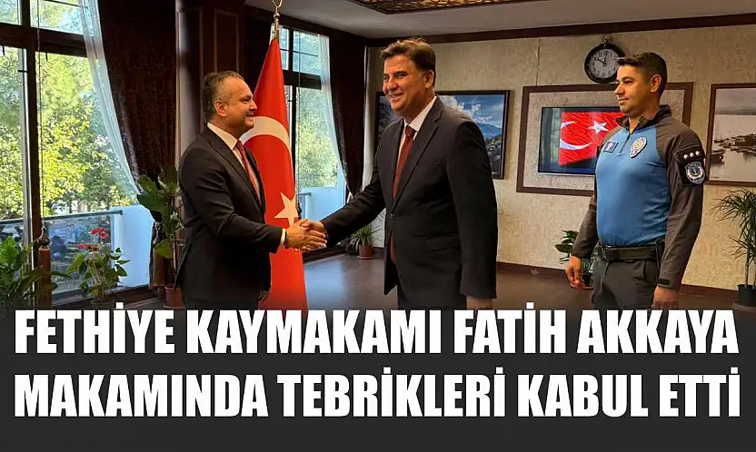 Fethiye Kaymakamı Fatih Akkaya makamında tebrikleri kabul etti