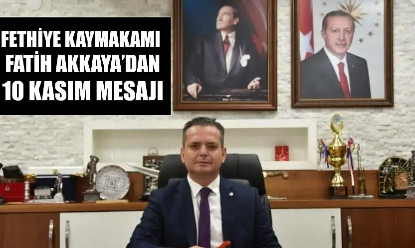 Fethiye Kaymakamı Fatih Akkaya'dan 10 Kasım Mesajı