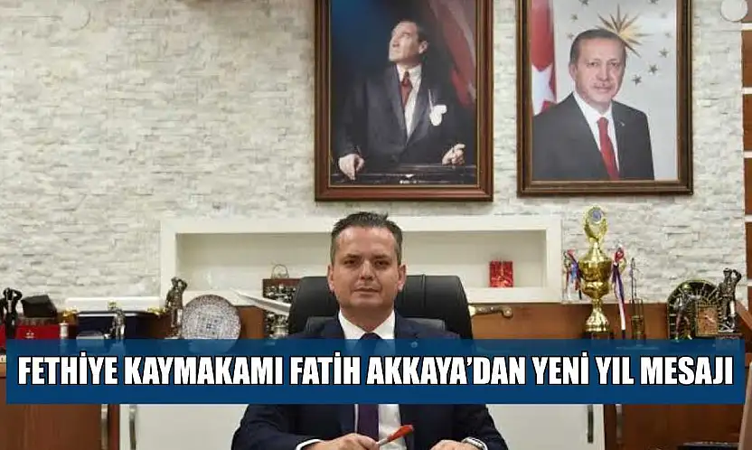 Fethiye Kaymakamı Fatih Akkaya'dan yeni yıl mesajı