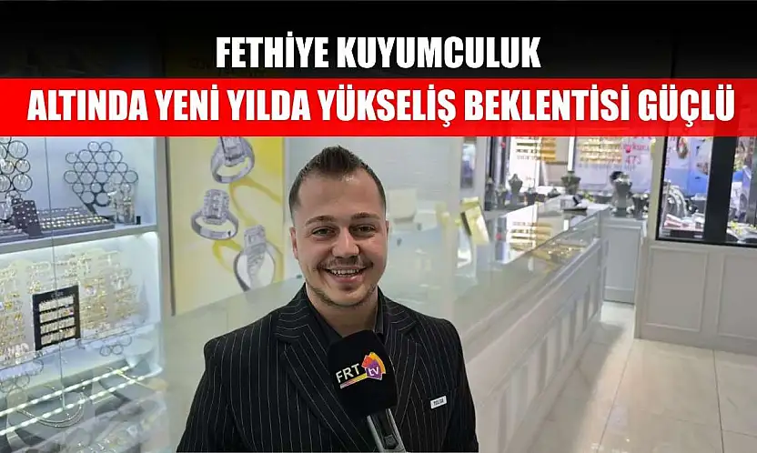 Fethiye Kuyumculuk: Altında yeni yılda yükseliş beklentisi güçlü