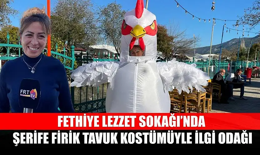 Fethiye Lezzet Sokağı'nda, Şerife Firik tavuk kostümüyle ilgi odağı
